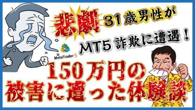 【悲劇】31歳男性がMT5詐欺に遭遇！150万円の被害に遭った体験談
