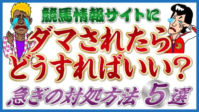 競馬情報サイトに騙されたらどうすればいい？急ぎの対処方法5選