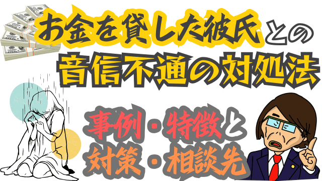 お金を貸した彼氏との音信不通の対処法｜事例・特徴と対策・相談先