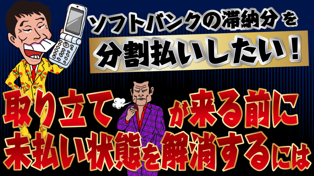 ソフトバンクの滞納分を分割払いしたい 取り立てが来る前に未払い状態を解消するには トバシ借金道