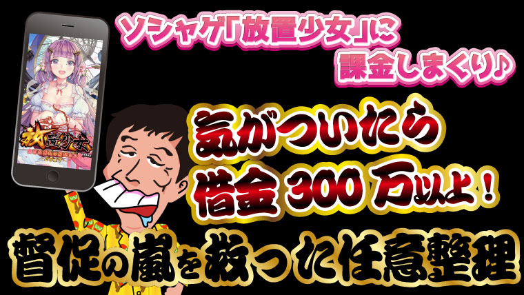 ソシャゲ 放置少女 に課金しまくり気がついたら借金300万以上 督促の嵐を救った任意整理 トバシ借金道