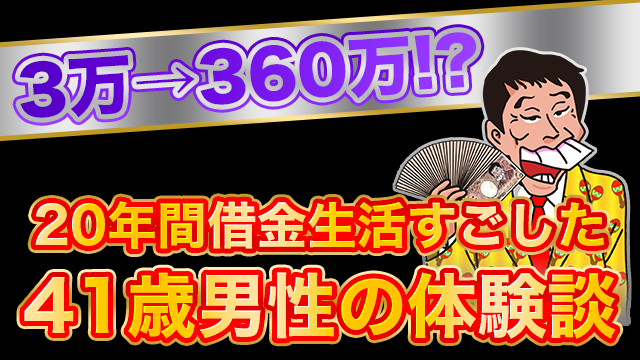 3万円 360万 20年間の借金生活を過ごした41歳男性の体験談 トバシ借金道