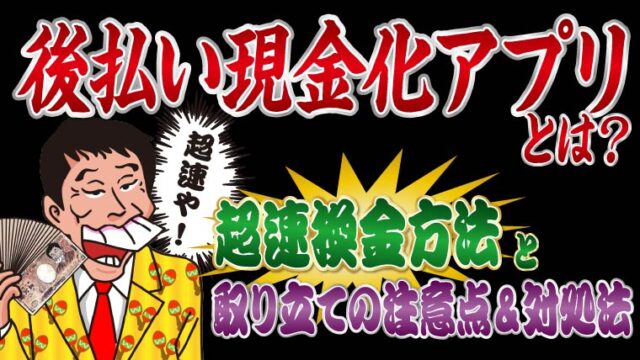 後払い現金化アプリとは？超速換金方法と取り立ての注意点＆対処法