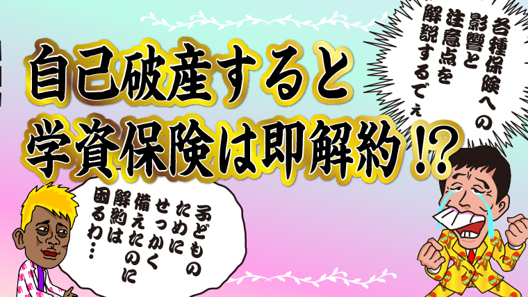 自己破産→学資保険は即解約！？各種保険への影響と注意点を解説します